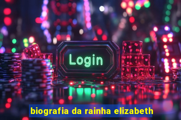 biografia da rainha elizabeth
